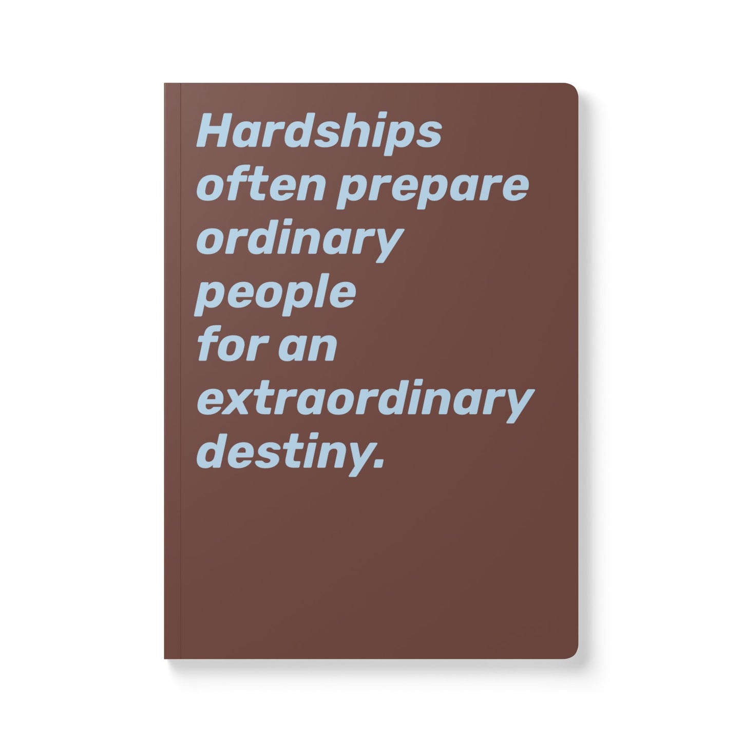 Quote Softcover Notebook - Hardships often prepare ordinary people for an extraordinary destiny.