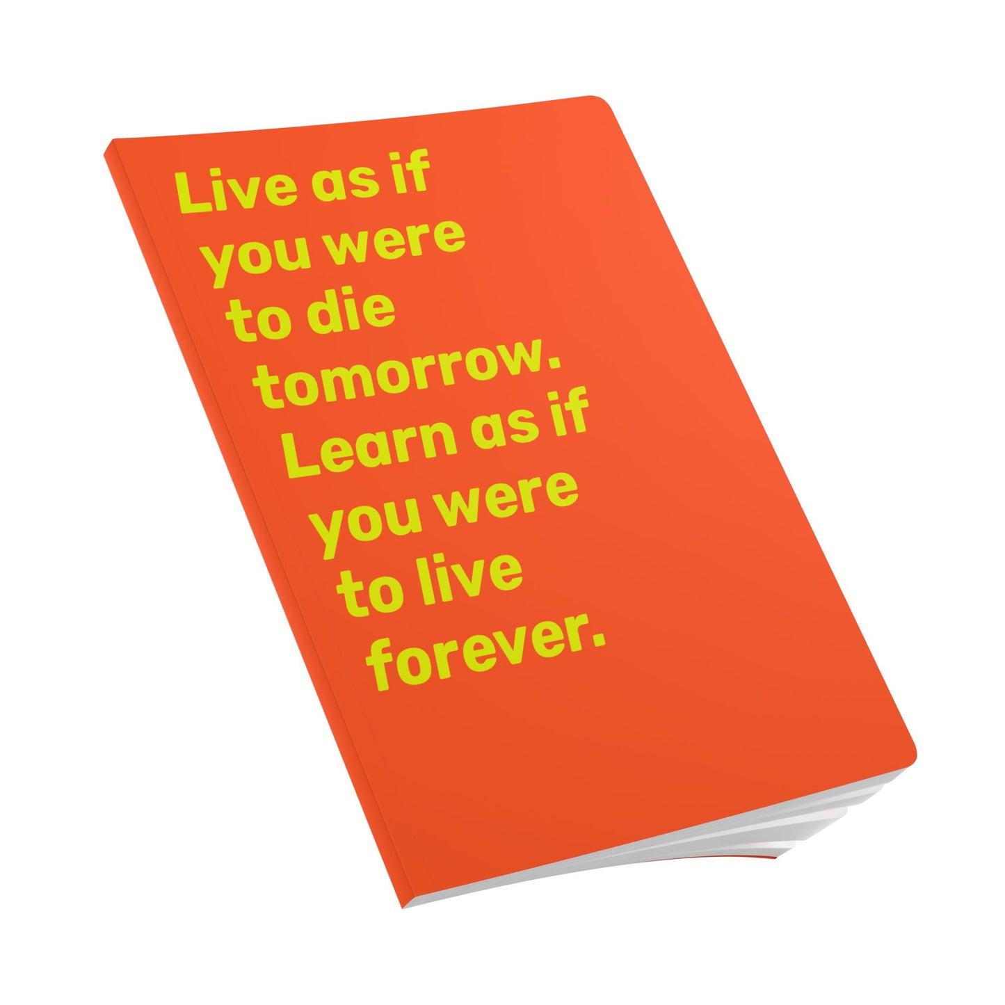 Quote Softcover Notebook - Live as if you were to die tomorrow. Learn as if you were to live forever.