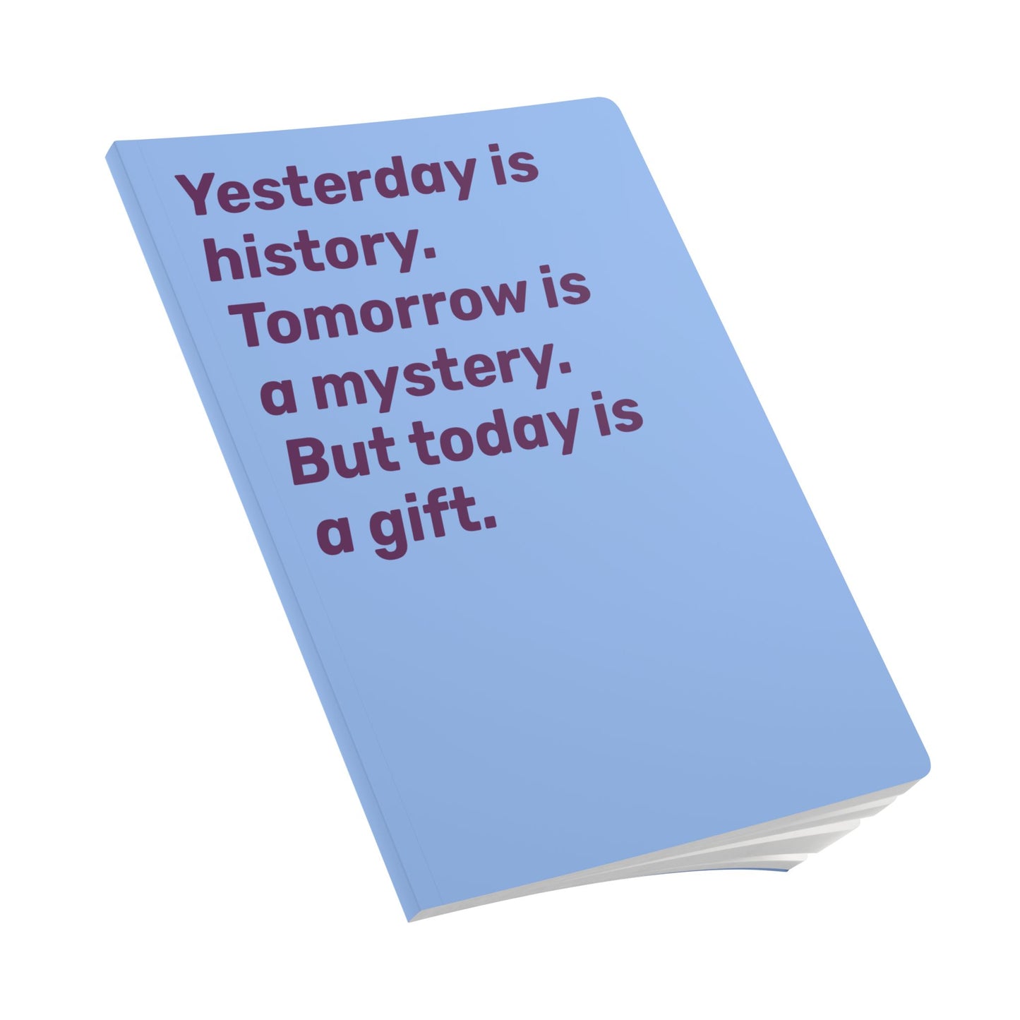 Quote Softcover Notebook - Yesterday is history. Tomorrow is mystery. But today is a gift.