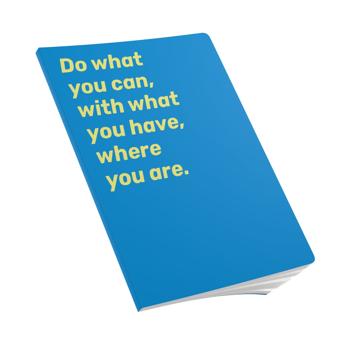 Quote Softcover Notebook - Do what you can, with what you have, where you are.