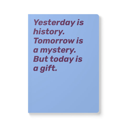 Quote Softcover Notebook - Yesterday is history. Tomorrow is mystery. But today is a gift.