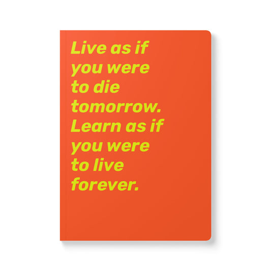 Quote Softcover Notebook - Live as if you were to die tomorrow. Learn as if you were to live forever.