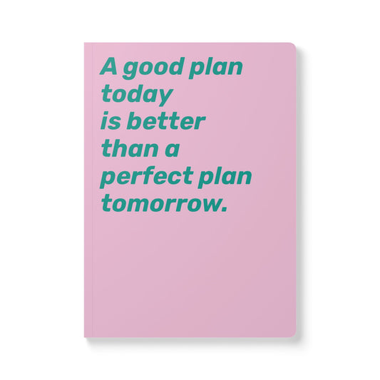 Quote Softcover Notebook - A good plan today is better than a perfect plan tomorrow.